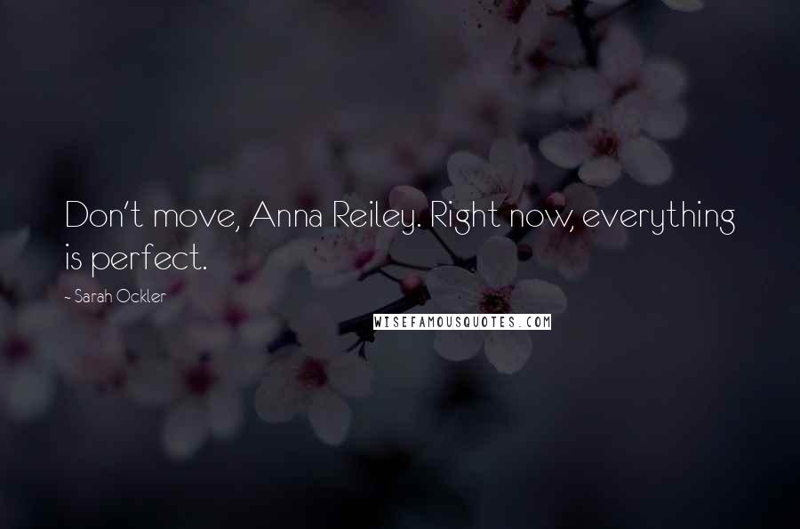 Sarah Ockler Quotes: Don't move, Anna Reiley. Right now, everything is perfect.