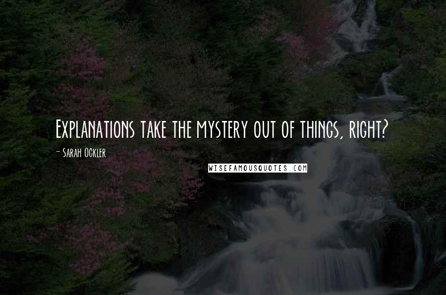 Sarah Ockler Quotes: Explanations take the mystery out of things, right?