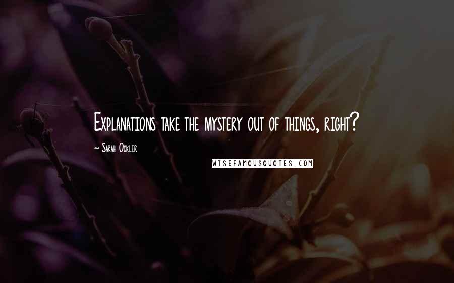 Sarah Ockler Quotes: Explanations take the mystery out of things, right?