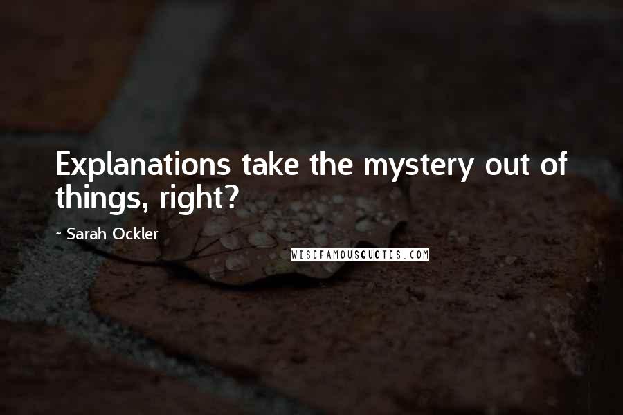 Sarah Ockler Quotes: Explanations take the mystery out of things, right?