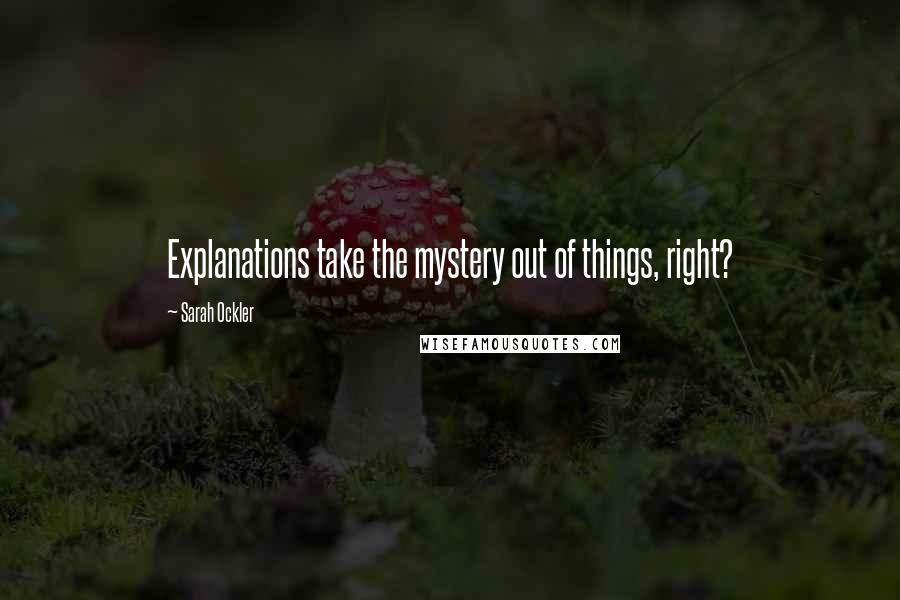 Sarah Ockler Quotes: Explanations take the mystery out of things, right?