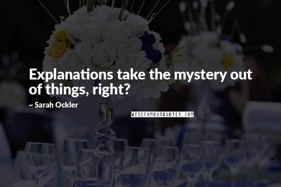 Sarah Ockler Quotes: Explanations take the mystery out of things, right?