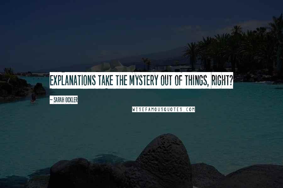 Sarah Ockler Quotes: Explanations take the mystery out of things, right?