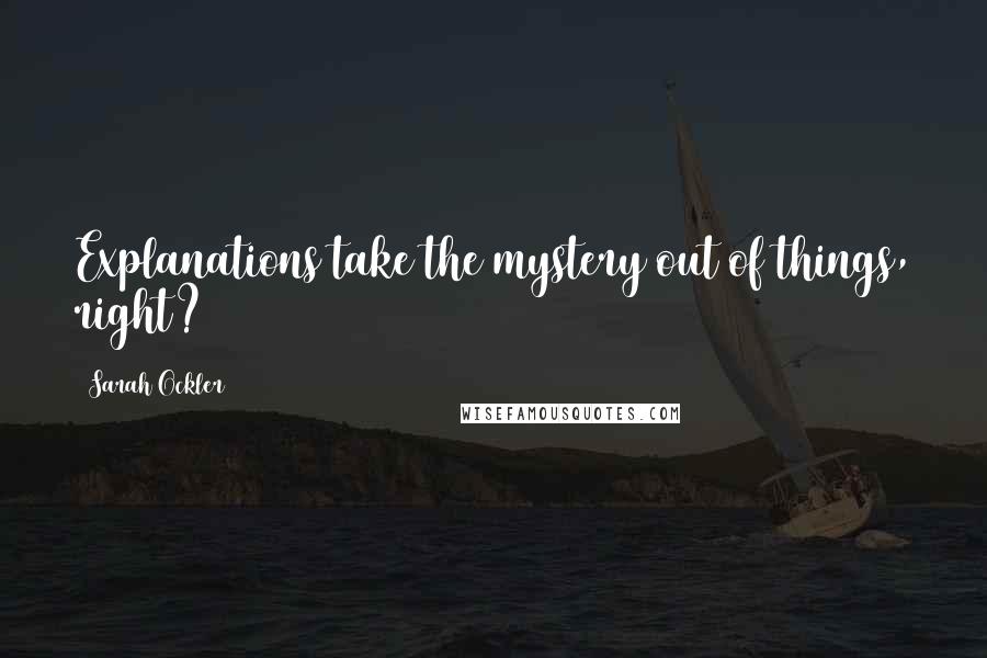 Sarah Ockler Quotes: Explanations take the mystery out of things, right?