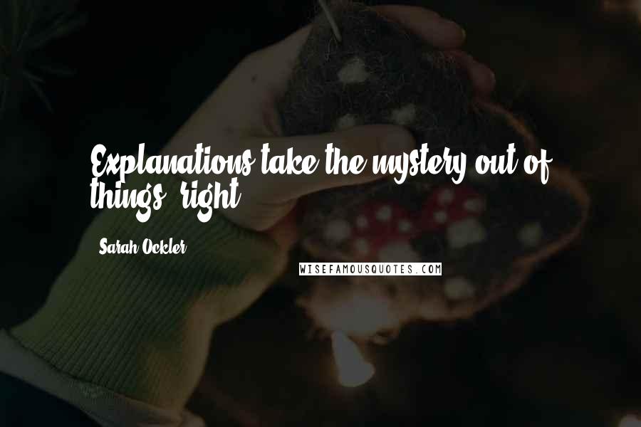 Sarah Ockler Quotes: Explanations take the mystery out of things, right?