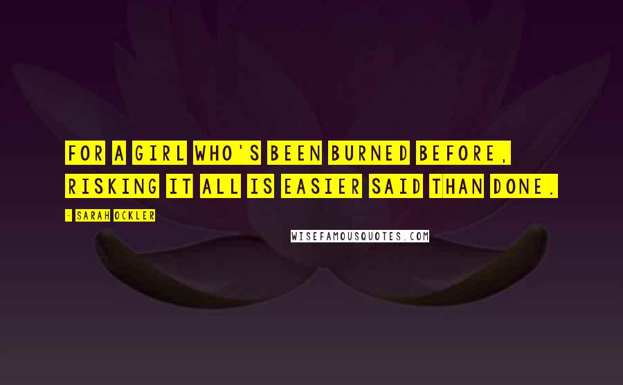 Sarah Ockler Quotes: For a girl who's been burned before, risking it all is easier said than done.