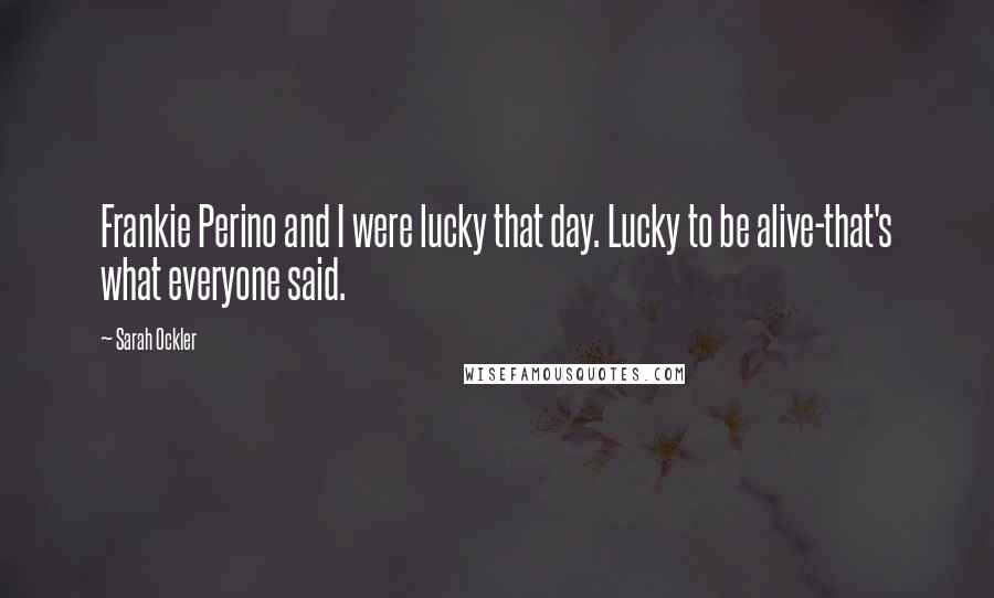 Sarah Ockler Quotes: Frankie Perino and I were lucky that day. Lucky to be alive-that's what everyone said.