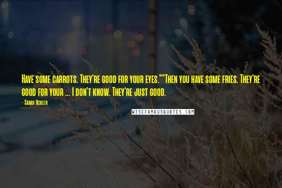 Sarah Ockler Quotes: Have some carrots. They're good for your eyes.""Then you have some fries. They're good for your ... I don't know. They're just good.