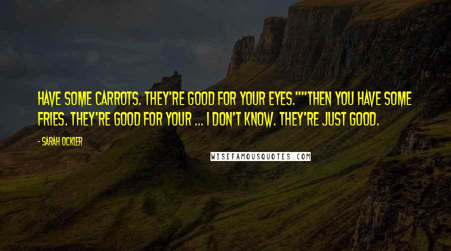 Sarah Ockler Quotes: Have some carrots. They're good for your eyes.""Then you have some fries. They're good for your ... I don't know. They're just good.