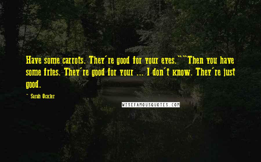Sarah Ockler Quotes: Have some carrots. They're good for your eyes.""Then you have some fries. They're good for your ... I don't know. They're just good.