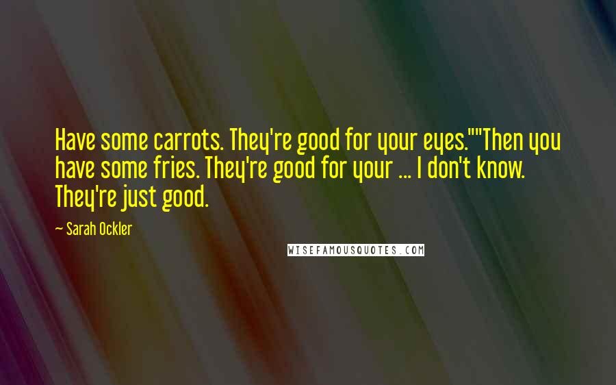 Sarah Ockler Quotes: Have some carrots. They're good for your eyes.""Then you have some fries. They're good for your ... I don't know. They're just good.