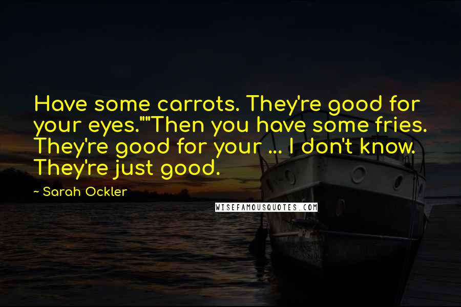 Sarah Ockler Quotes: Have some carrots. They're good for your eyes.""Then you have some fries. They're good for your ... I don't know. They're just good.