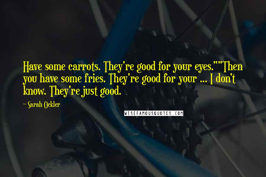 Sarah Ockler Quotes: Have some carrots. They're good for your eyes.""Then you have some fries. They're good for your ... I don't know. They're just good.