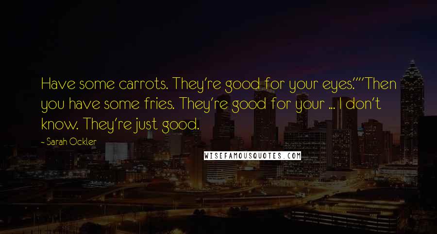 Sarah Ockler Quotes: Have some carrots. They're good for your eyes.""Then you have some fries. They're good for your ... I don't know. They're just good.