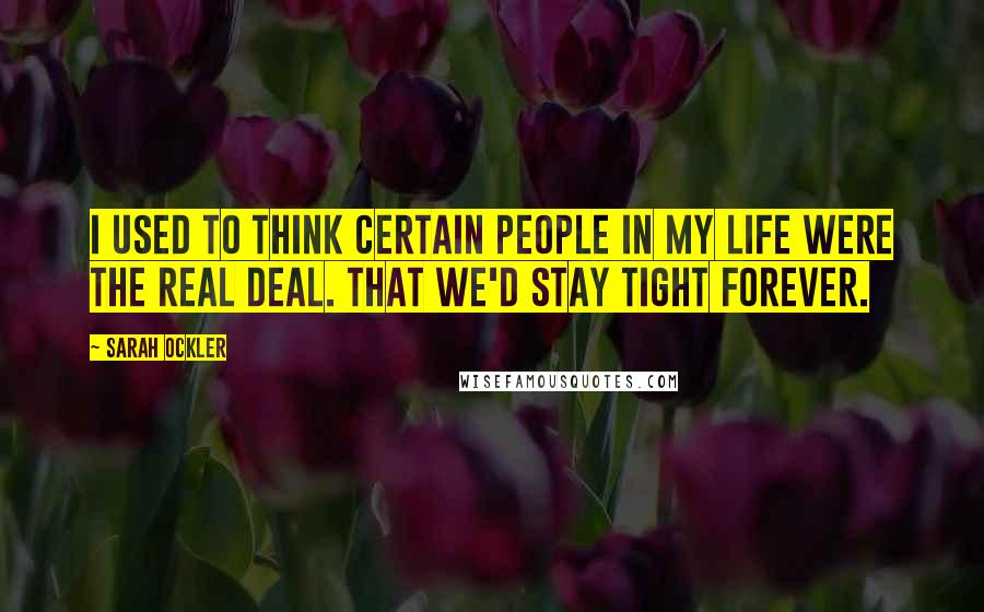 Sarah Ockler Quotes: I used to think certain people in my life were the real deal. That we'd stay tight forever.