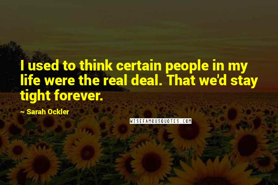 Sarah Ockler Quotes: I used to think certain people in my life were the real deal. That we'd stay tight forever.
