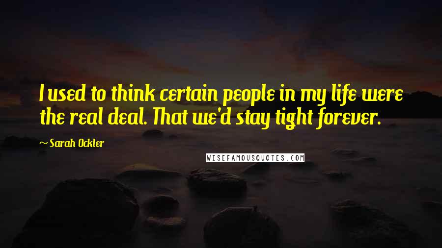 Sarah Ockler Quotes: I used to think certain people in my life were the real deal. That we'd stay tight forever.