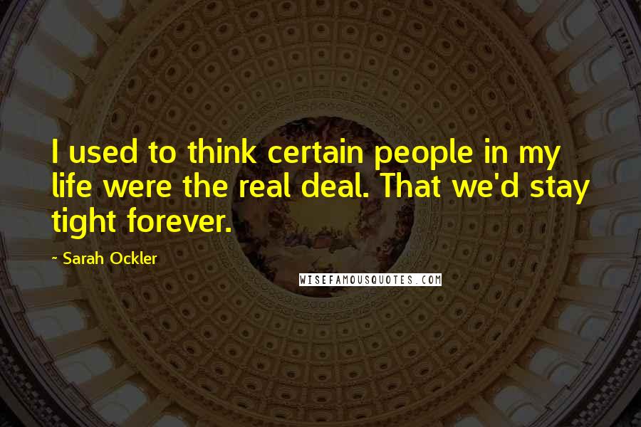 Sarah Ockler Quotes: I used to think certain people in my life were the real deal. That we'd stay tight forever.