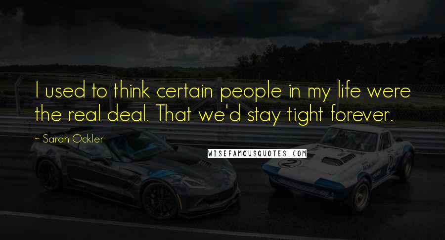 Sarah Ockler Quotes: I used to think certain people in my life were the real deal. That we'd stay tight forever.