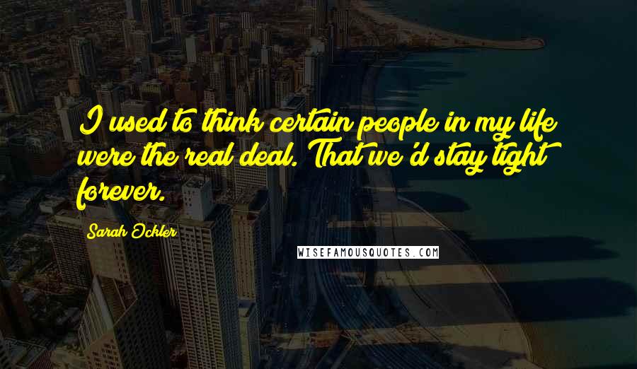 Sarah Ockler Quotes: I used to think certain people in my life were the real deal. That we'd stay tight forever.