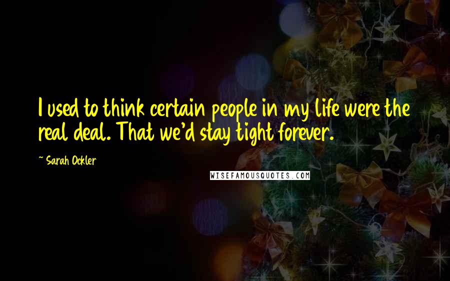 Sarah Ockler Quotes: I used to think certain people in my life were the real deal. That we'd stay tight forever.