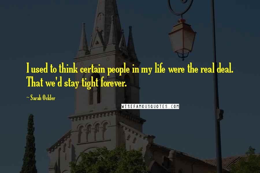 Sarah Ockler Quotes: I used to think certain people in my life were the real deal. That we'd stay tight forever.