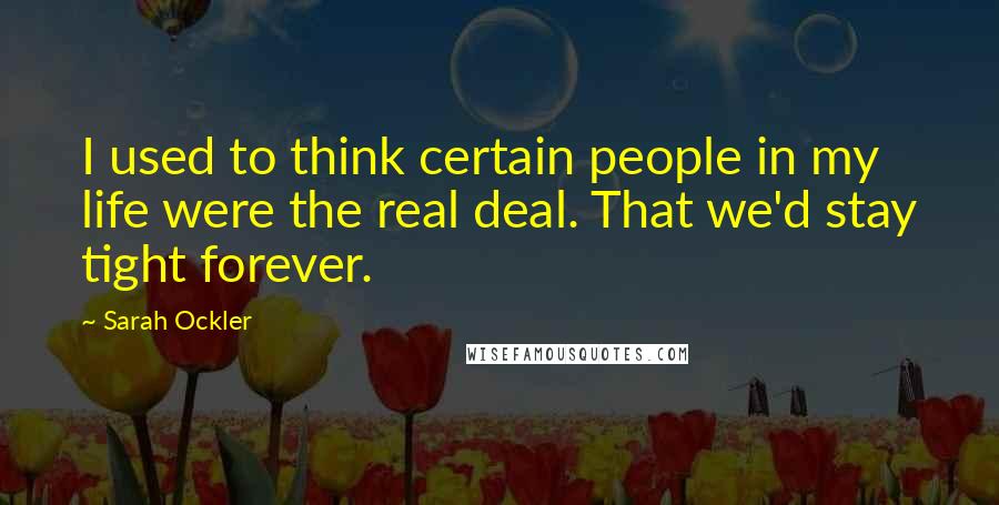 Sarah Ockler Quotes: I used to think certain people in my life were the real deal. That we'd stay tight forever.