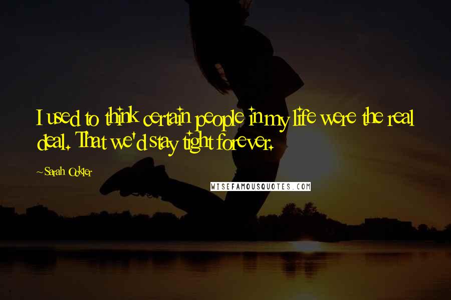 Sarah Ockler Quotes: I used to think certain people in my life were the real deal. That we'd stay tight forever.