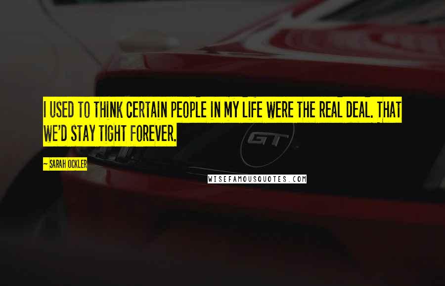 Sarah Ockler Quotes: I used to think certain people in my life were the real deal. That we'd stay tight forever.