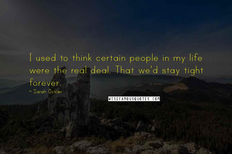 Sarah Ockler Quotes: I used to think certain people in my life were the real deal. That we'd stay tight forever.