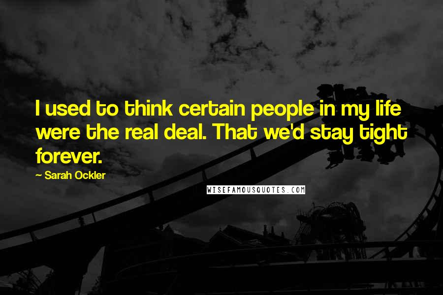 Sarah Ockler Quotes: I used to think certain people in my life were the real deal. That we'd stay tight forever.