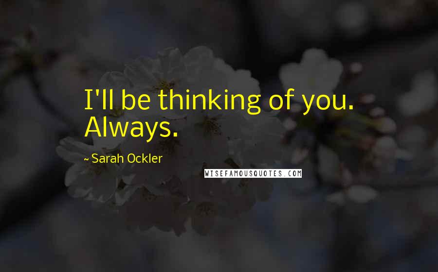 Sarah Ockler Quotes: I'll be thinking of you. Always.