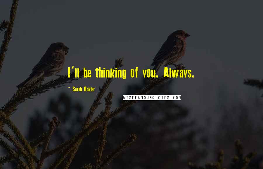 Sarah Ockler Quotes: I'll be thinking of you. Always.