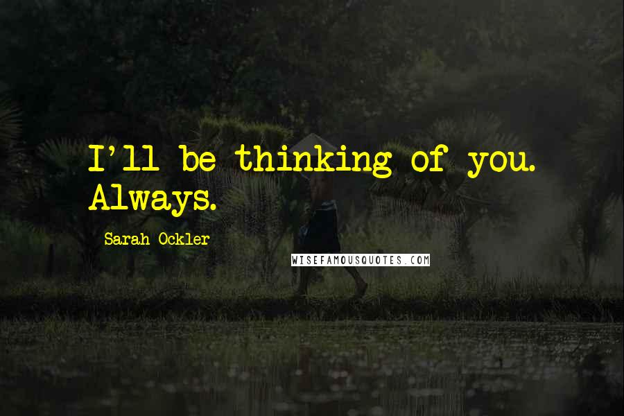 Sarah Ockler Quotes: I'll be thinking of you. Always.