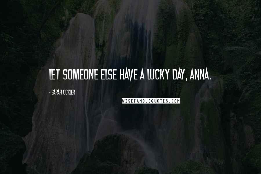 Sarah Ockler Quotes: Let someone else have a lucky day, Anna.