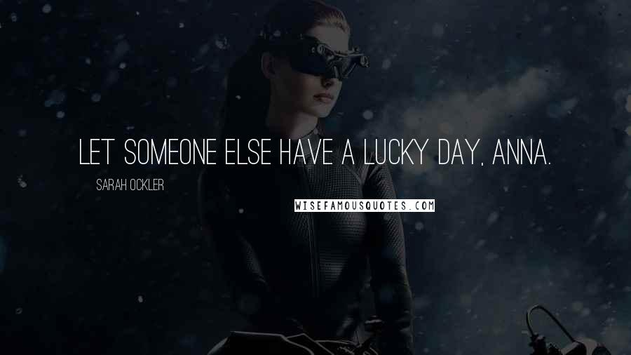 Sarah Ockler Quotes: Let someone else have a lucky day, Anna.