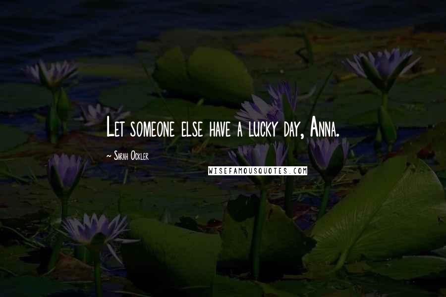 Sarah Ockler Quotes: Let someone else have a lucky day, Anna.