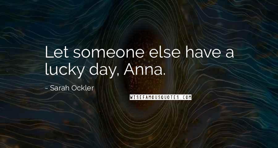 Sarah Ockler Quotes: Let someone else have a lucky day, Anna.