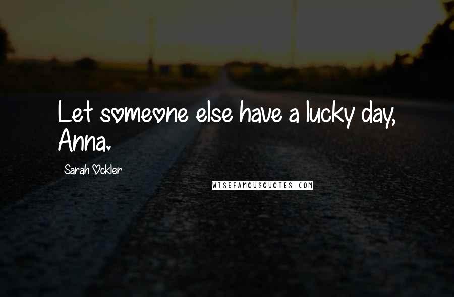 Sarah Ockler Quotes: Let someone else have a lucky day, Anna.