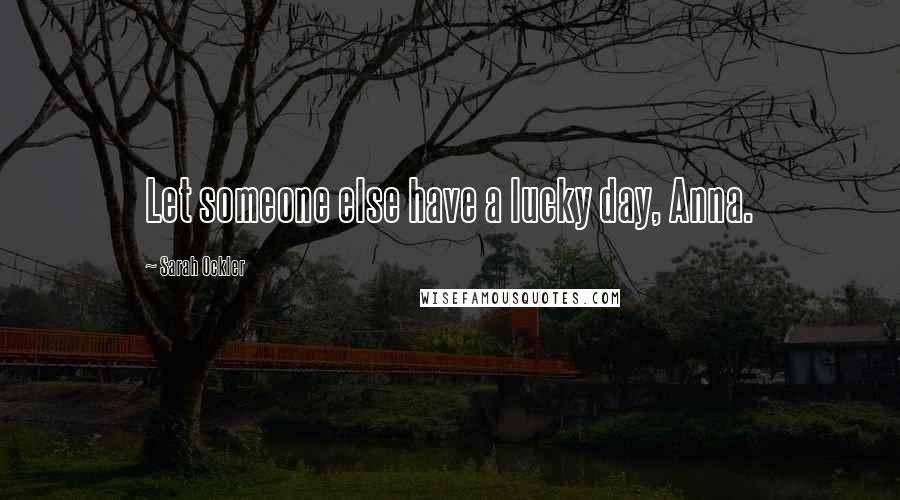 Sarah Ockler Quotes: Let someone else have a lucky day, Anna.