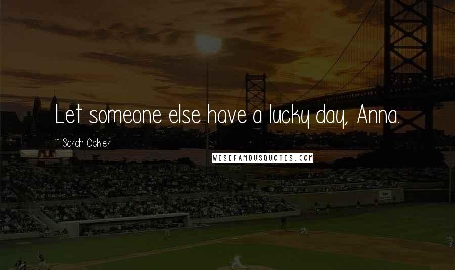 Sarah Ockler Quotes: Let someone else have a lucky day, Anna.