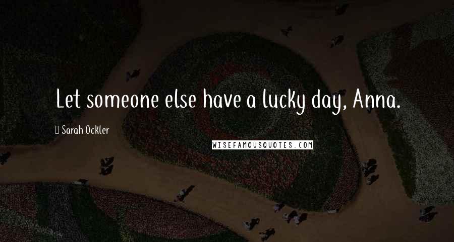 Sarah Ockler Quotes: Let someone else have a lucky day, Anna.