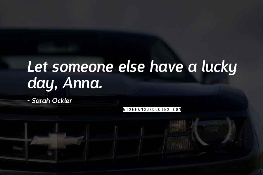 Sarah Ockler Quotes: Let someone else have a lucky day, Anna.