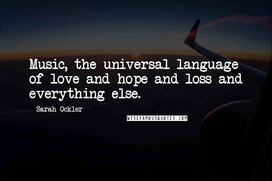 Sarah Ockler Quotes: Music, the universal language of love and hope and loss and everything else.