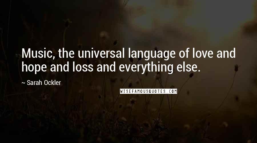 Sarah Ockler Quotes: Music, the universal language of love and hope and loss and everything else.