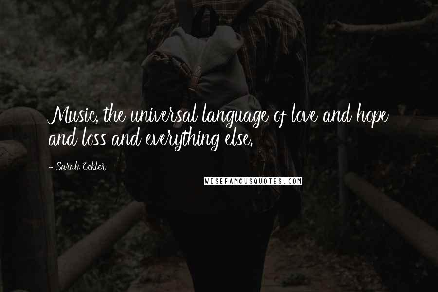 Sarah Ockler Quotes: Music, the universal language of love and hope and loss and everything else.