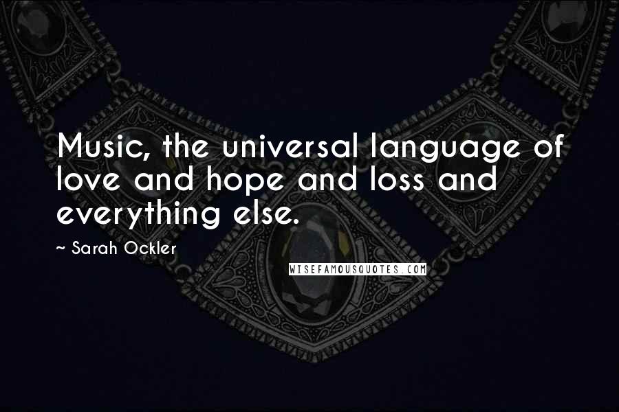 Sarah Ockler Quotes: Music, the universal language of love and hope and loss and everything else.