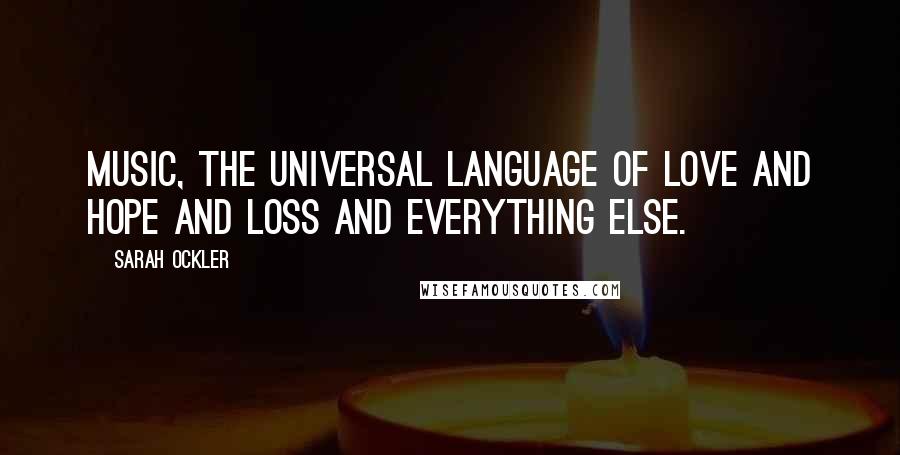 Sarah Ockler Quotes: Music, the universal language of love and hope and loss and everything else.