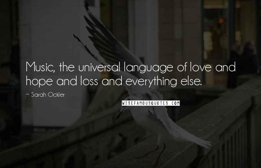 Sarah Ockler Quotes: Music, the universal language of love and hope and loss and everything else.