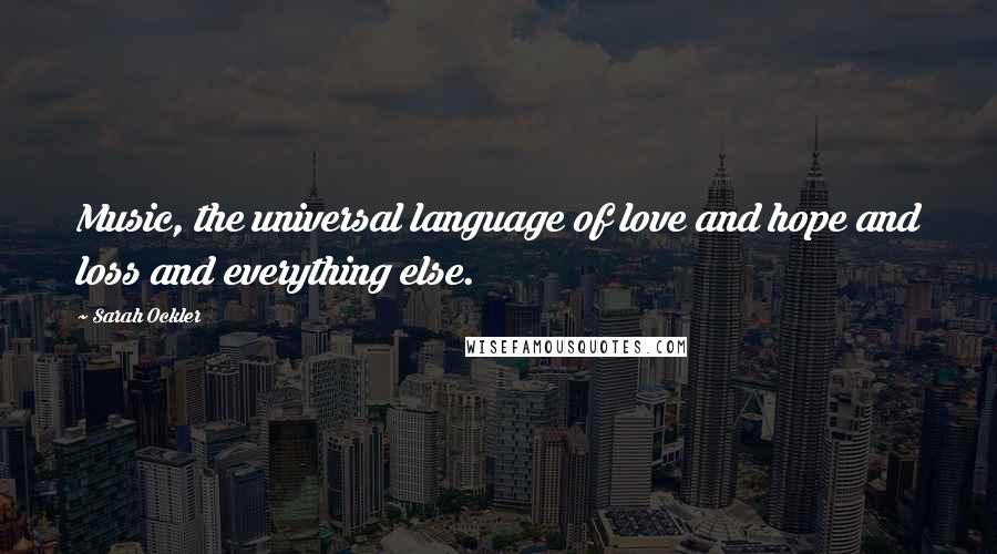 Sarah Ockler Quotes: Music, the universal language of love and hope and loss and everything else.